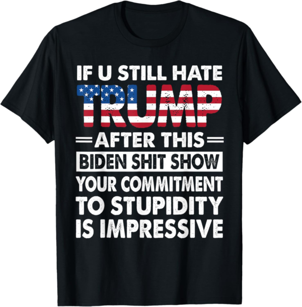 Humorous Biden T-Shirt: Still Hating Trump? Get Yours!